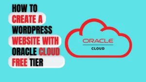 Read more about the article How to create a WordPress website with oracle cloud free tier in 2023